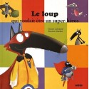 LIVRE LE LOUP QUI VOULAIT ETRE UN SUPER HEROS - MES P'TITS ALBUMS